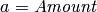 a = \mathit{Amount}
