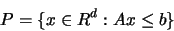 \begin{displaymath}
P = \{ x \in R^d: A x \le b \}
\end{displaymath}