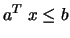 $a^T \; x \le b$