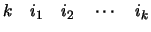 $k \quad i_1 \quad i_2 \quad \cdots \quad i_k$