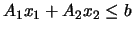$A_1 x_1 + A_2 x_2 \le b$
