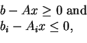 \begin{displaymath}
\begin{array}{ll}
& b - A x \ge 0 \text{ and }\\
& b_i - A_i x \le 0 \text{,}
\end{array}\end{displaymath}