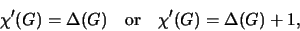 \begin{displaymath}\chi'(G)=\Delta(G)\quad \hbox{or} \quad \chi'(G)=\Delta(G)+1,\end{displaymath}