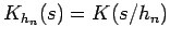 $ K_{h_n}(s) = K(s/h_n)$