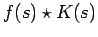 $\displaystyle f(s) \star K(s)$