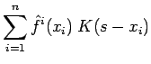$\displaystyle \sum_{i = 1}^{n} \hat{f}^i(x_i) \; K( s - x_i)$