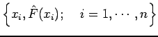 $\displaystyle \left\{ x_i, \hat{F}(x_i) ; \; \; \; \; i=1,\cdots , n \right\} $