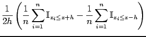 $\displaystyle \frac{1}{2h}\left( \frac{1}{n}\sum_{i=1}^n \mathbb{I}_{x_i \leq x+h} - \frac{1}{n}\sum_{i=1}^n \mathbb{I}_{x_i \leq x-h} \right)$