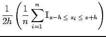 $\displaystyle \frac{1}{2h}\left( \frac{1}{n}\sum_{i=1}^n \mathbb{I}_{x-h \; \leq \; x_i \; \leq \; x+h} \right)$