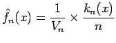 $\displaystyle \hat{f}_n(x) = \frac{1}{V_n} \times \frac{k_n(x)}{n}$