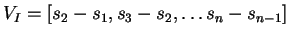 $\displaystyle V_I = [s_2 - s_1, s_3 - s_2, \dots s_n - s_{n-1}]$